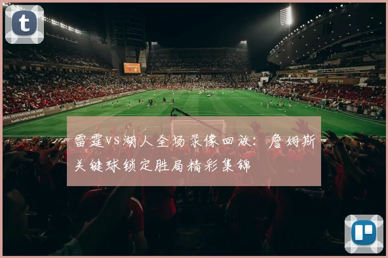 雷霆vs湖人全场录像回放：詹姆斯关键球锁定胜局精彩集锦