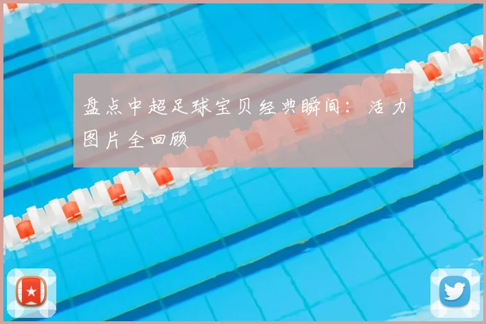 盘点中超足球宝贝经典瞬间：活力图片全回顾