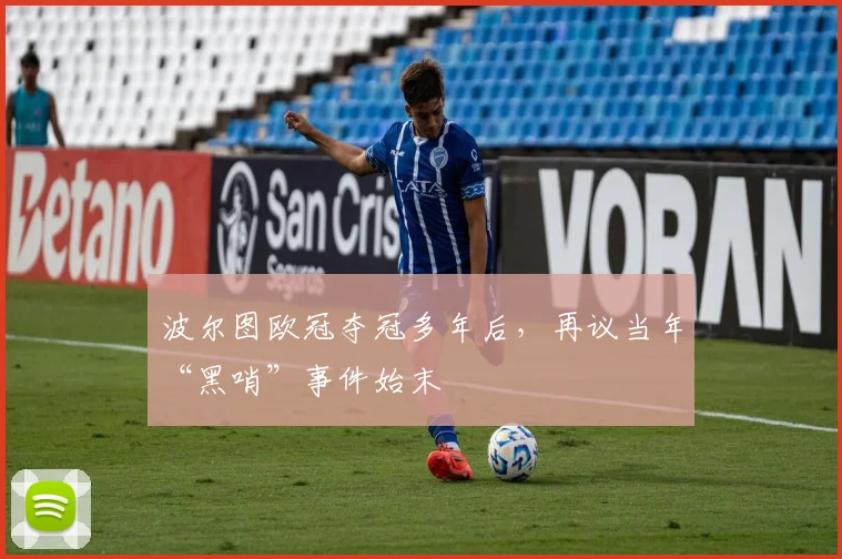 波尔图欧冠夺冠多年后，再议当年“黑哨”事件始末